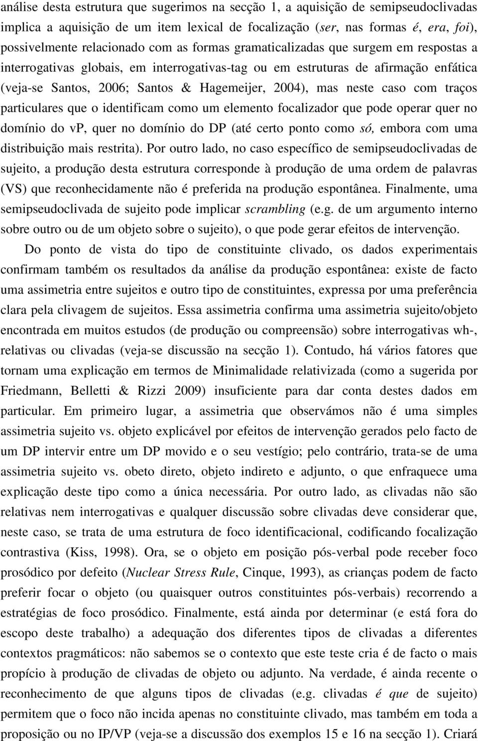 caso com traços particulares que o identificam como um elemento focalizador que pode operar quer no domínio do vp, quer no domínio do DP (até certo ponto como só, embora com uma distribuição mais