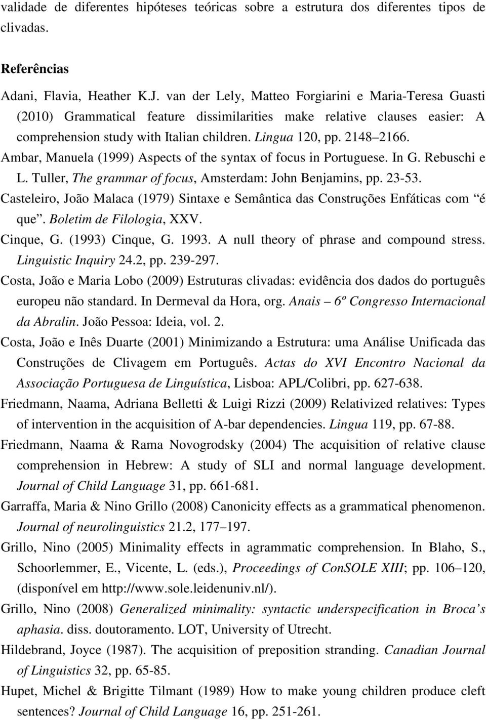 Ambar, Manuela (1999) Aspects of the syntax of focus in Portuguese. In G. Rebuschi e L. Tuller, The grammar of focus, Amsterdam: John Benjamins, pp. 23-53.