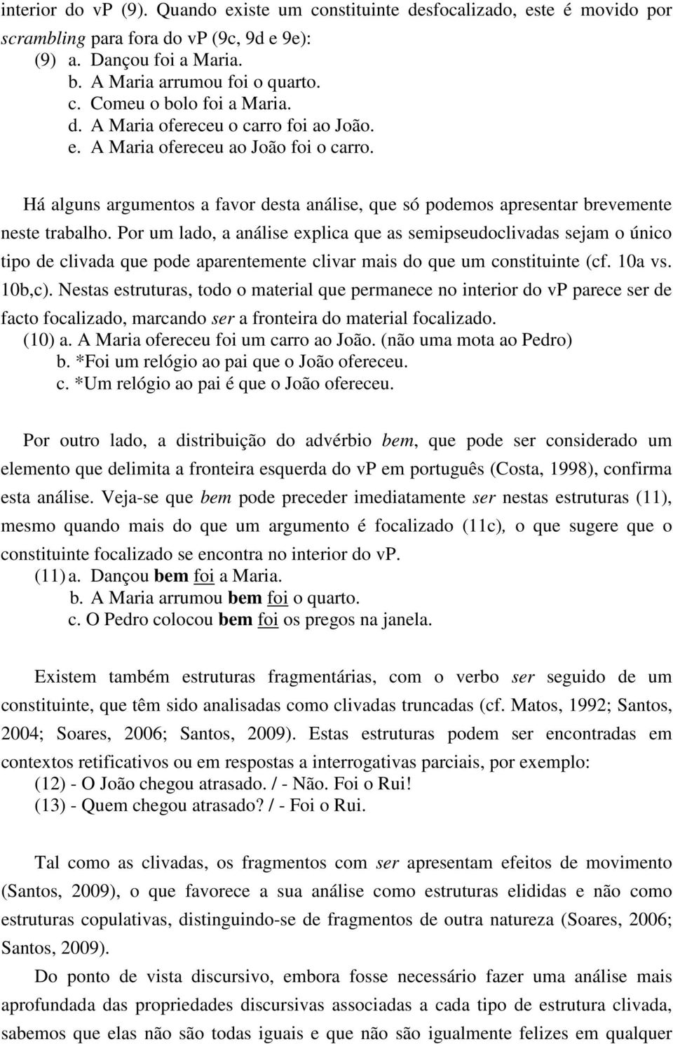 Por um lado, a análise explica que as semipseudoclivadas sejam o único tipo de clivada que pode aparentemente clivar mais do que um constituinte (cf. 10a vs. 10b,c).