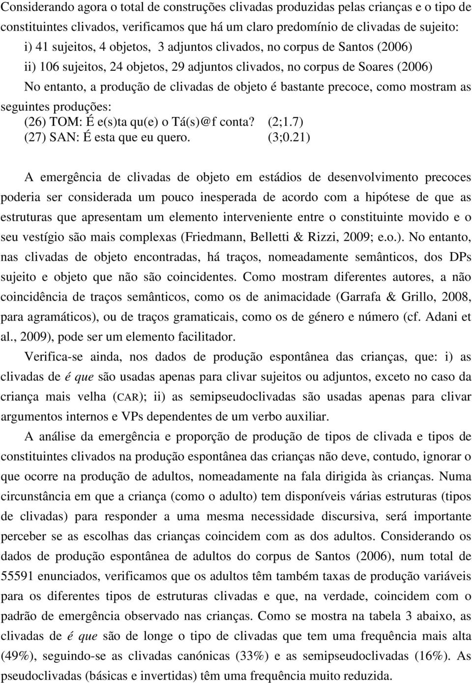 precoce, como mostram as seguintes produções: (26) TOM: É e(s)ta qu(e) o Tá(s)@f conta? (2;1.7) (27) SAN: É esta que eu quero. (3;0.