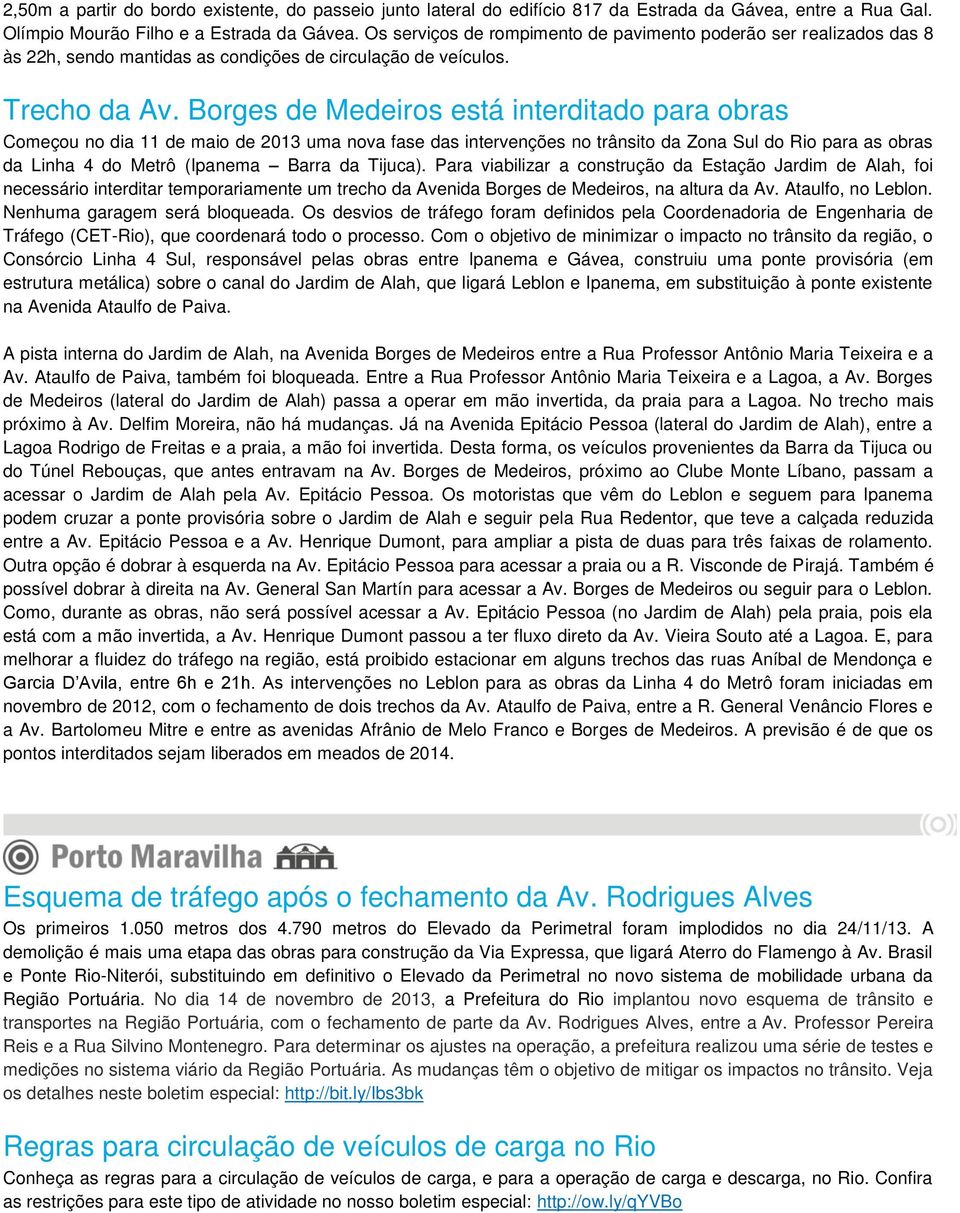 Borges de Medeiros está interditado para obras Começou no dia 11 de maio de 2013 uma nova fase das intervenções no trânsito da Zona Sul do Rio para as obras da Linha 4 do Metrô (Ipanema Barra da