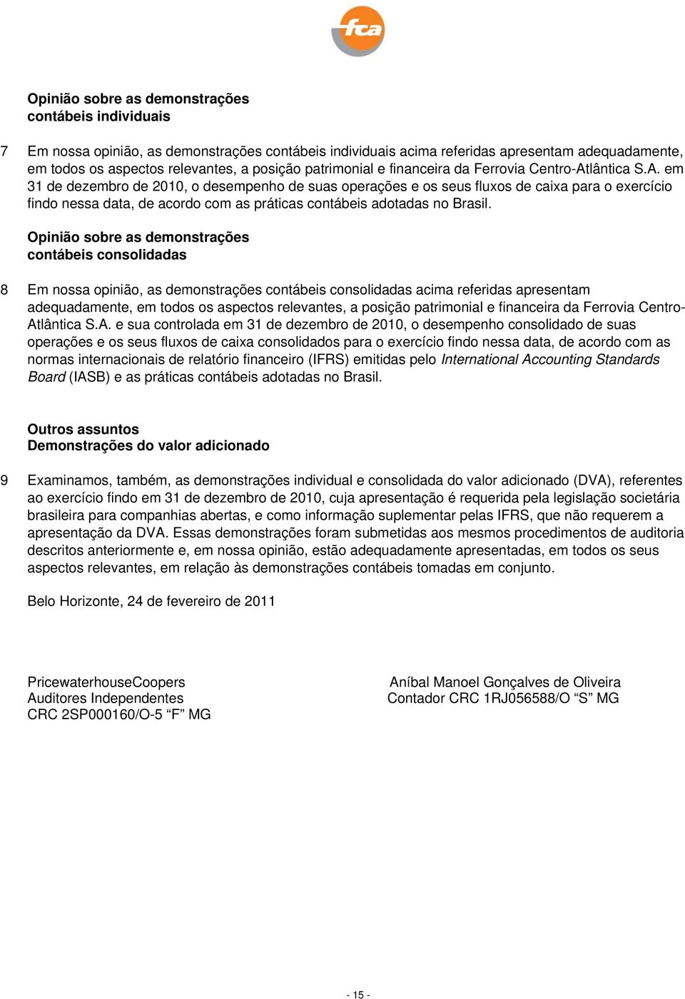 lântica S.A. em 2010, o desempenho de suas operações e os seus fluxos de caixa para o exercício findo nessa data, de acordo com as práticas contábeis adotadas no Brasil.