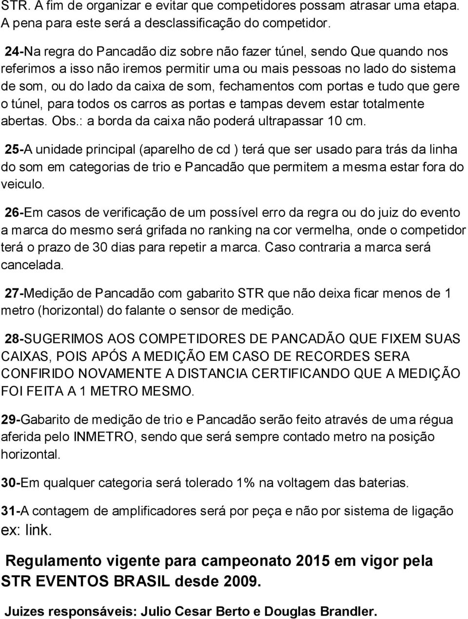 portas e tudo que gere o túnel, para todos os carros as portas e tampas devem estar totalmente abertas. Obs.: a borda da caixa não poderá ultrapassar 10 cm.