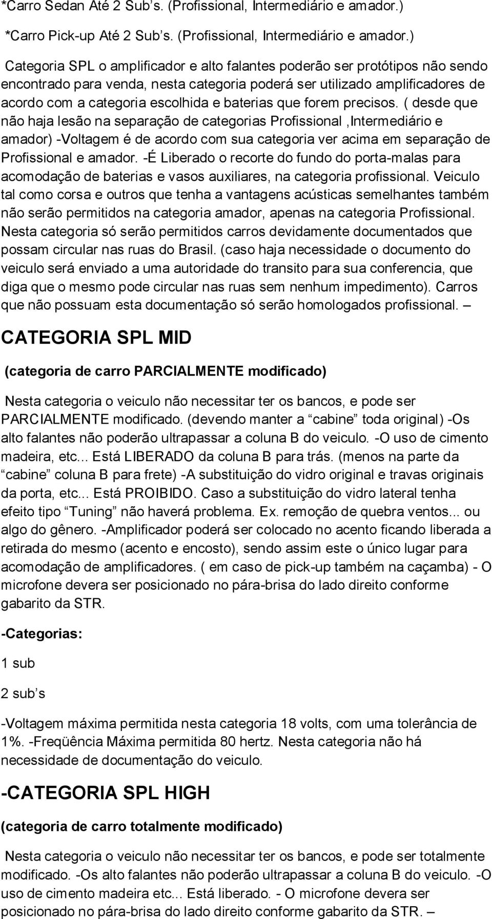 ) Categoria SPL o amplificador e alto falantes poderão ser protótipos não sendo encontrado para venda, nesta categoria poderá ser utilizado amplificadores de acordo com a categoria escolhida e