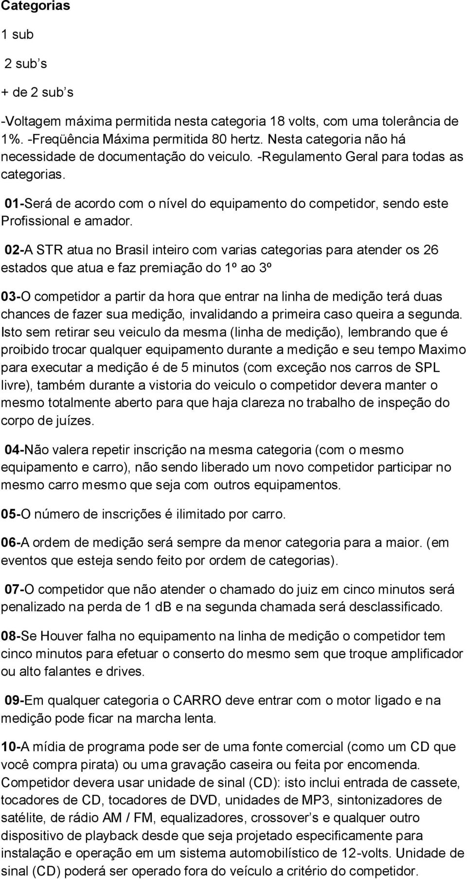 01-Será de acordo com o nível do equipamento do competidor, sendo este Profissional e amador.