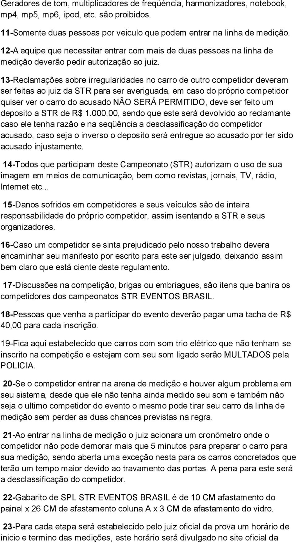 13-Reclamações sobre irregularidades no carro de outro competidor deveram ser feitas ao juiz da STR para ser averiguada, em caso do próprio competidor quiser ver o carro do acusado NÃO SERÁ