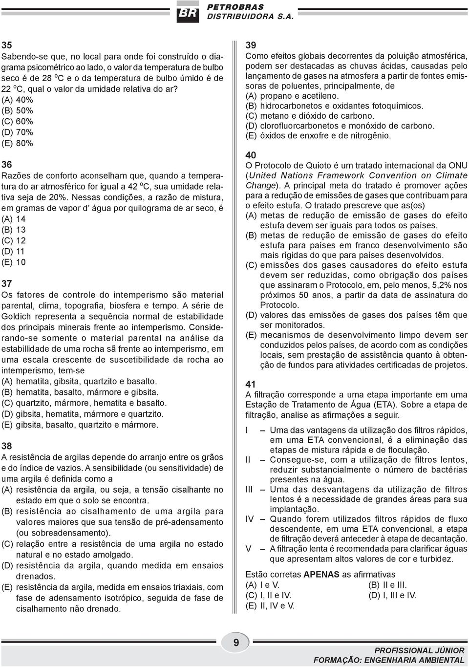 Nessas condições, a razão de mistura, em gramas de vapor d água por quilograma de ar seco, é (A) 14 (B) 13 (C) 12 (D) 11 (E) 10 37 Os fatores de controle do intemperismo são material parental, clima,