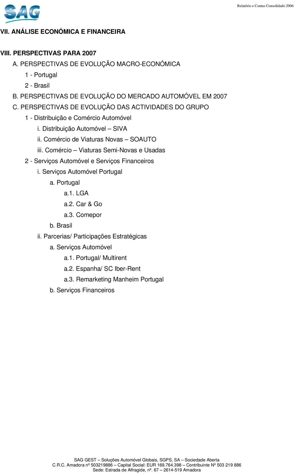 Distribuição Automóvel SIVA ii. Comércio de Viaturas Novas SOAUTO iii. Comércio Viaturas Semi-Novas e Usadas 2 - Serviços Automóvel e Serviços Financeiros i.