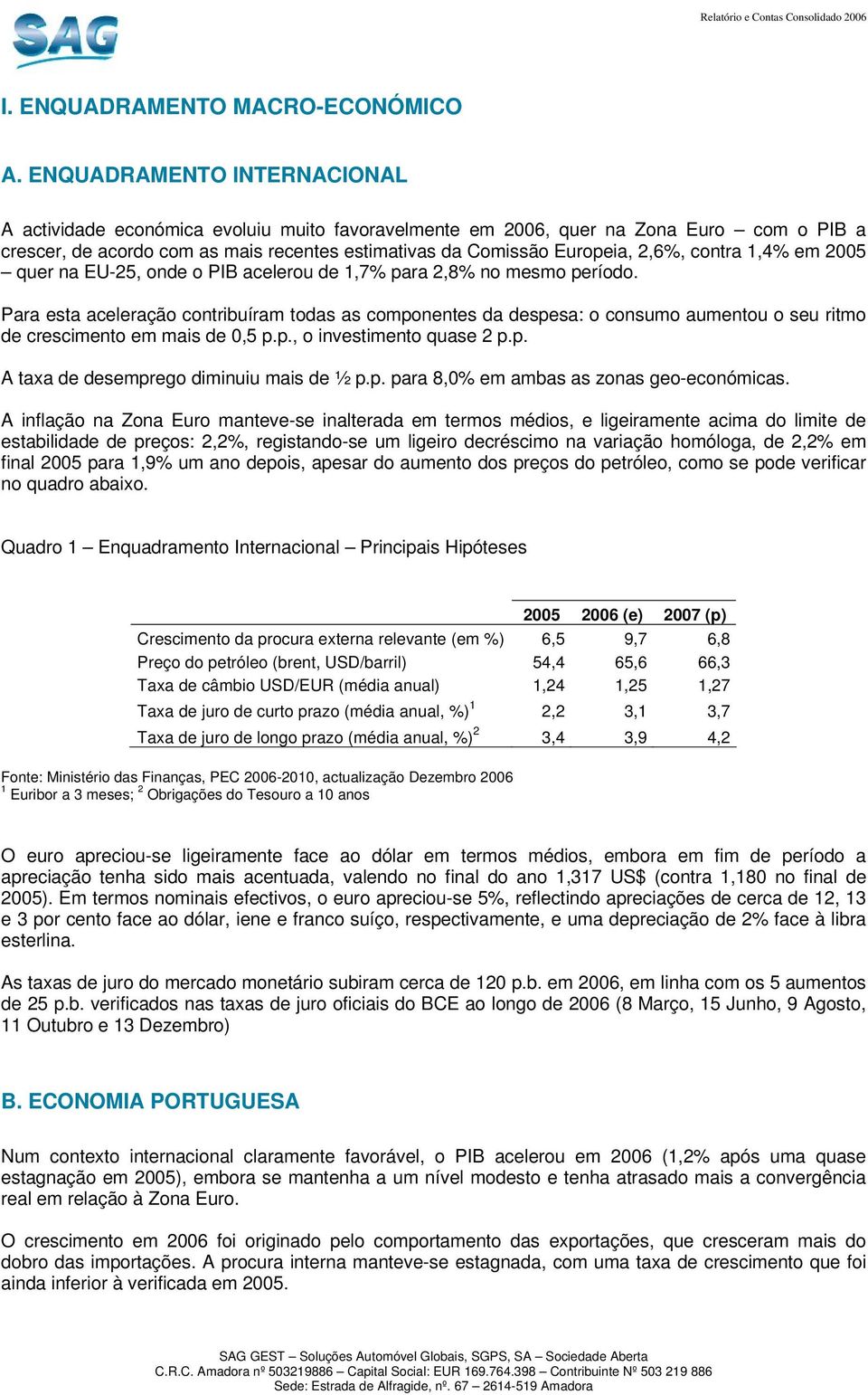 contra 1,4% em 2005 quer na EU-25, onde o PIB acelerou de 1,7% para 2,8% no mesmo período.