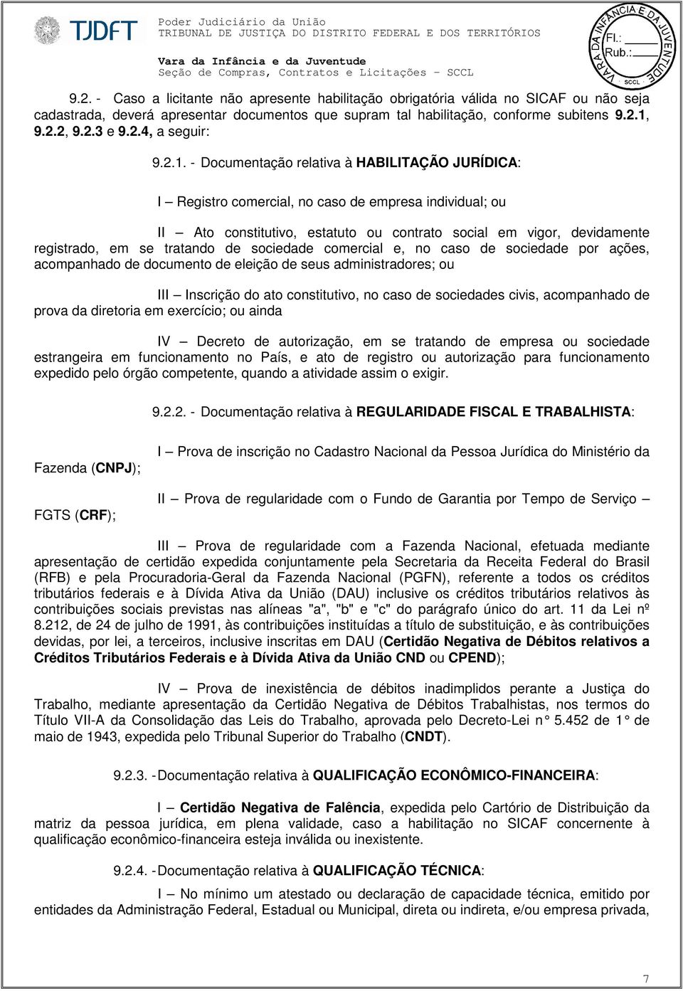 - Documentação relativa à HABILITAÇÃO JURÍDICA: I Registro comercial, no caso de empresa individual; ou II Ato constitutivo, estatuto ou contrato social em vigor, devidamente registrado, em se