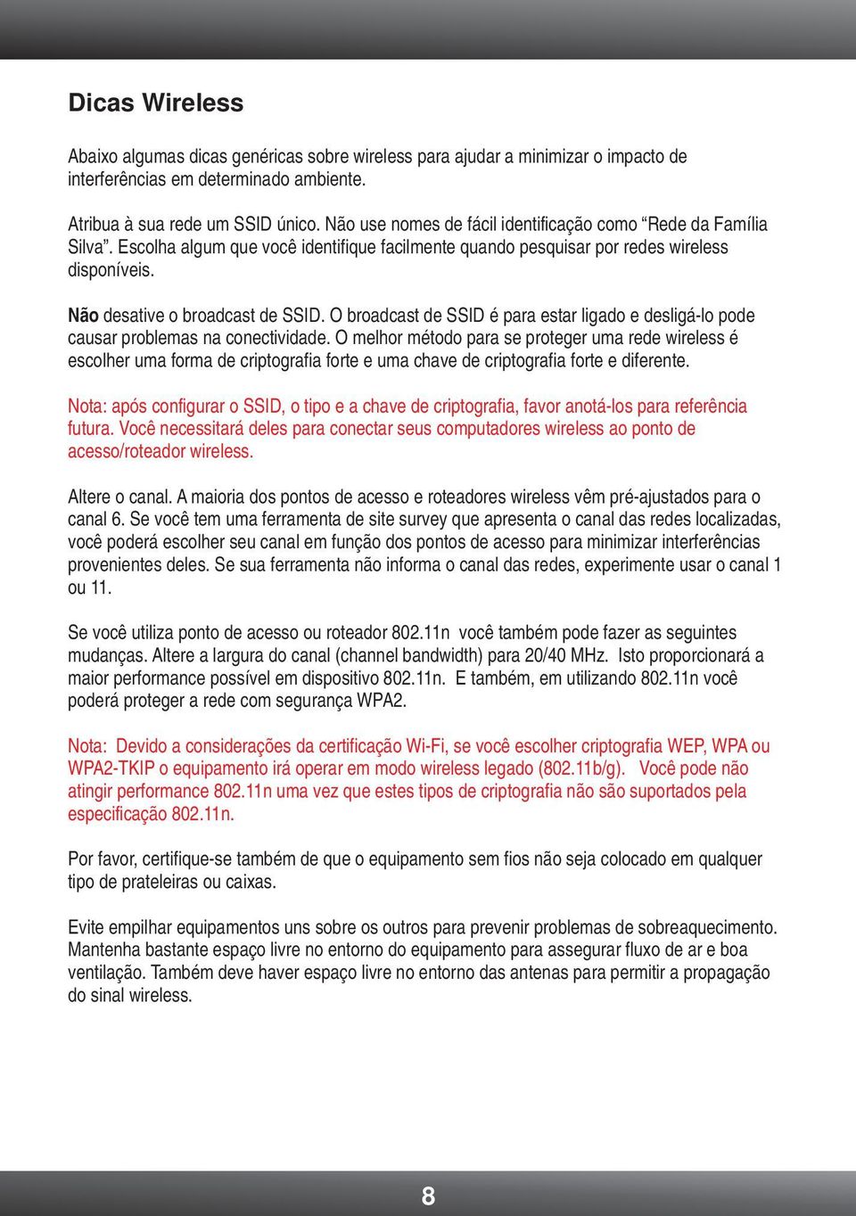 O broadcast de SSID é para estar ligado e desligá-lo pode causar problemas na conectividade.