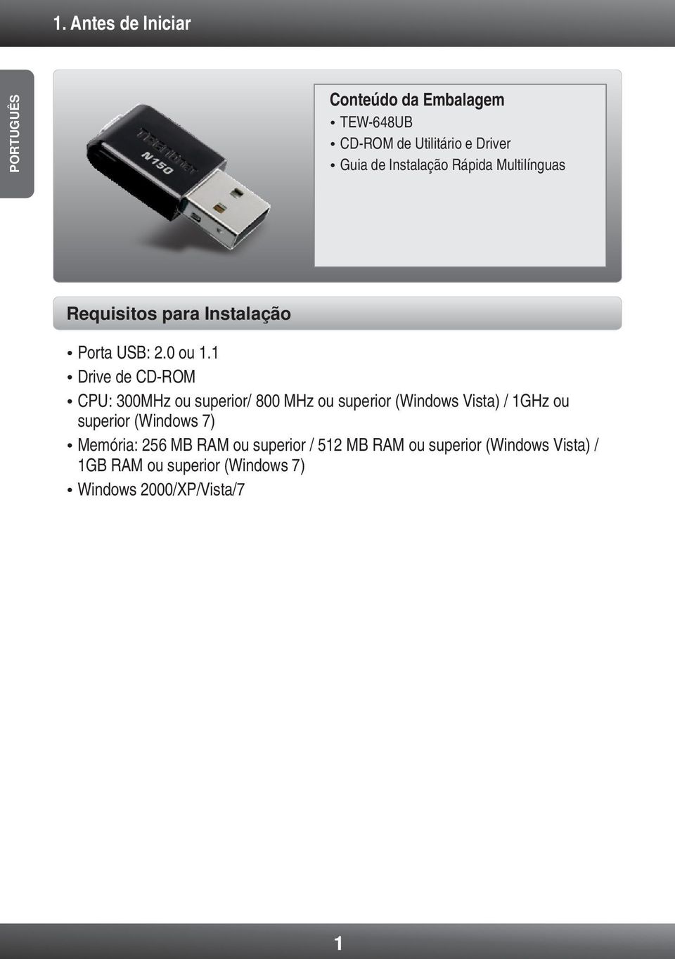 1 Drive de CD-ROM CPU: 300MHz ou superior/ 800 MHz ou superior (Windows Vista) / 1GHz ou superior