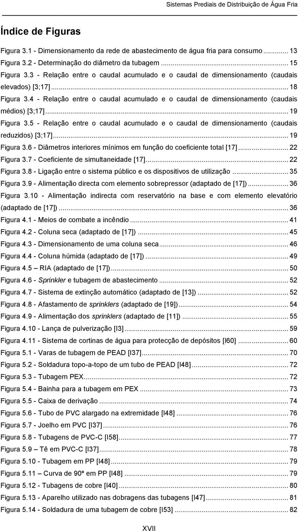 .. 19 Figura 3.5 - Relação entre o caudal acumulado e o caudal de dimensionamento (caudais reduzidos) [3;17]... 19 Figura 3.6 - Diâmetros interiores mínimos em função do coeficiente total [17].