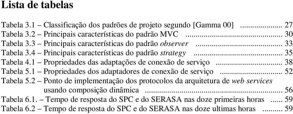 1 Propriedades das adaptações de conexão de serviço... 38 Tabela 5.1 Propriedades dos adaptadores de conexão de serviço... 52 Tabela 5.