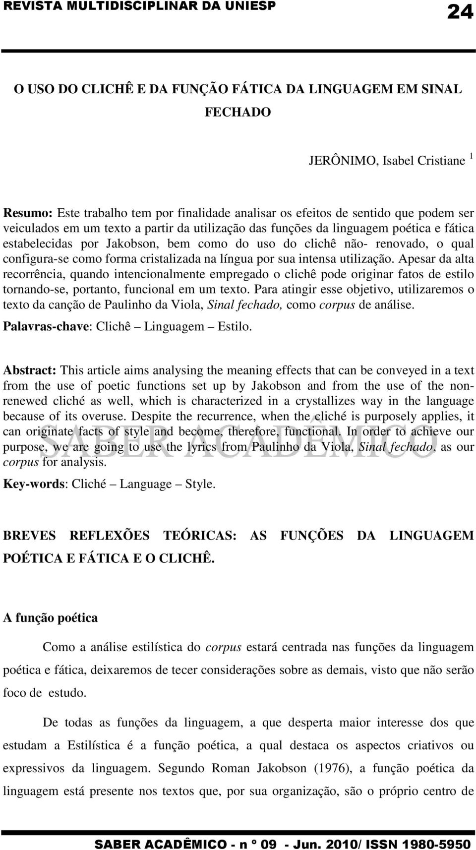 sua intensa utilização. Apesar da alta recorrência, quando intencionalmente empregado o clichê pode originar fatos de estilo tornando-se, portanto, funcional em um texto.