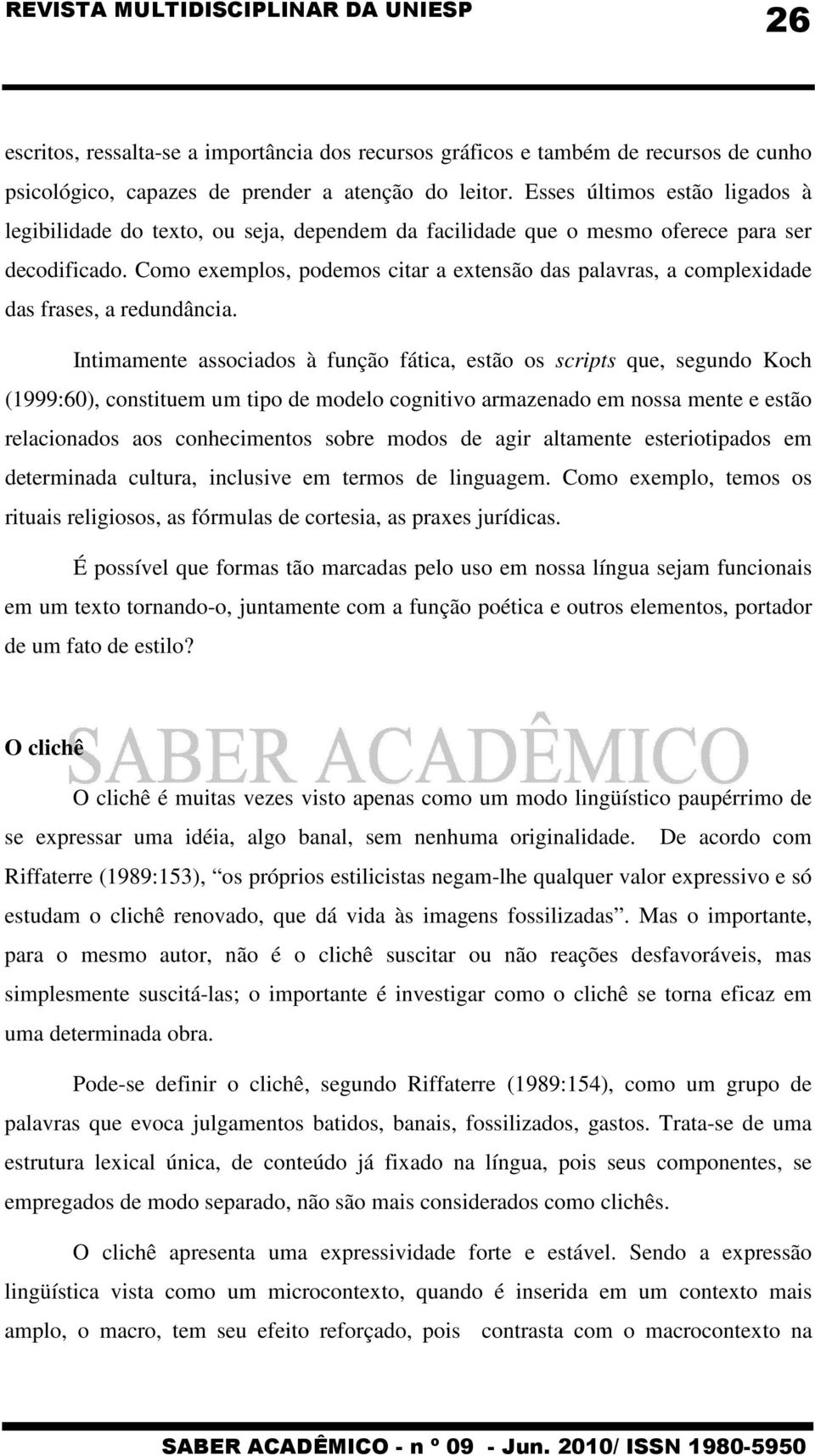 Como exemplos, podemos citar a extensão das palavras, a complexidade das frases, a redundância.