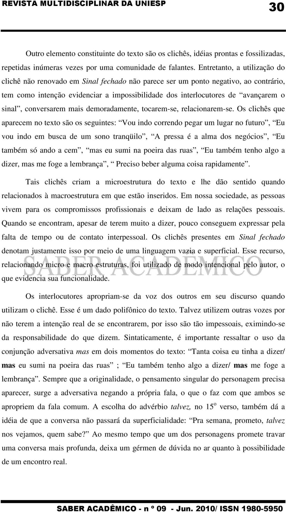 sinal, conversarem mais demoradamente, tocarem-se, relacionarem-se.