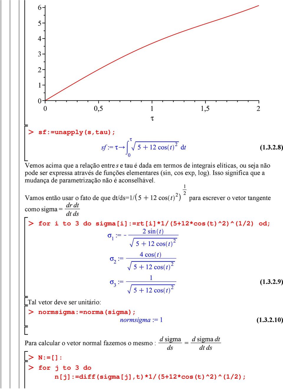 Vamos então usar o fato de que dt/ds=1/ para escrever o vetor tangente como for i to 3 do sigma[i]:=rt[i]*1/(5+12*