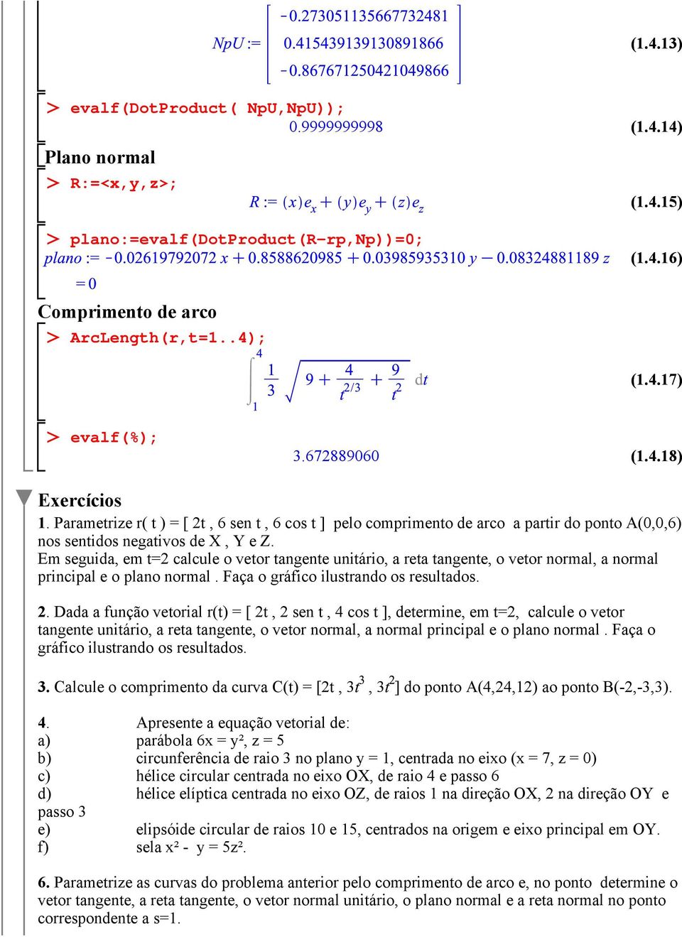 Em seguida, em t=2 calcule o vetor tangente unitário, a reta tangente, o vetor normal, a normal principal e o plano normal. Faça o gráfico ilustrando os resultados. 2.