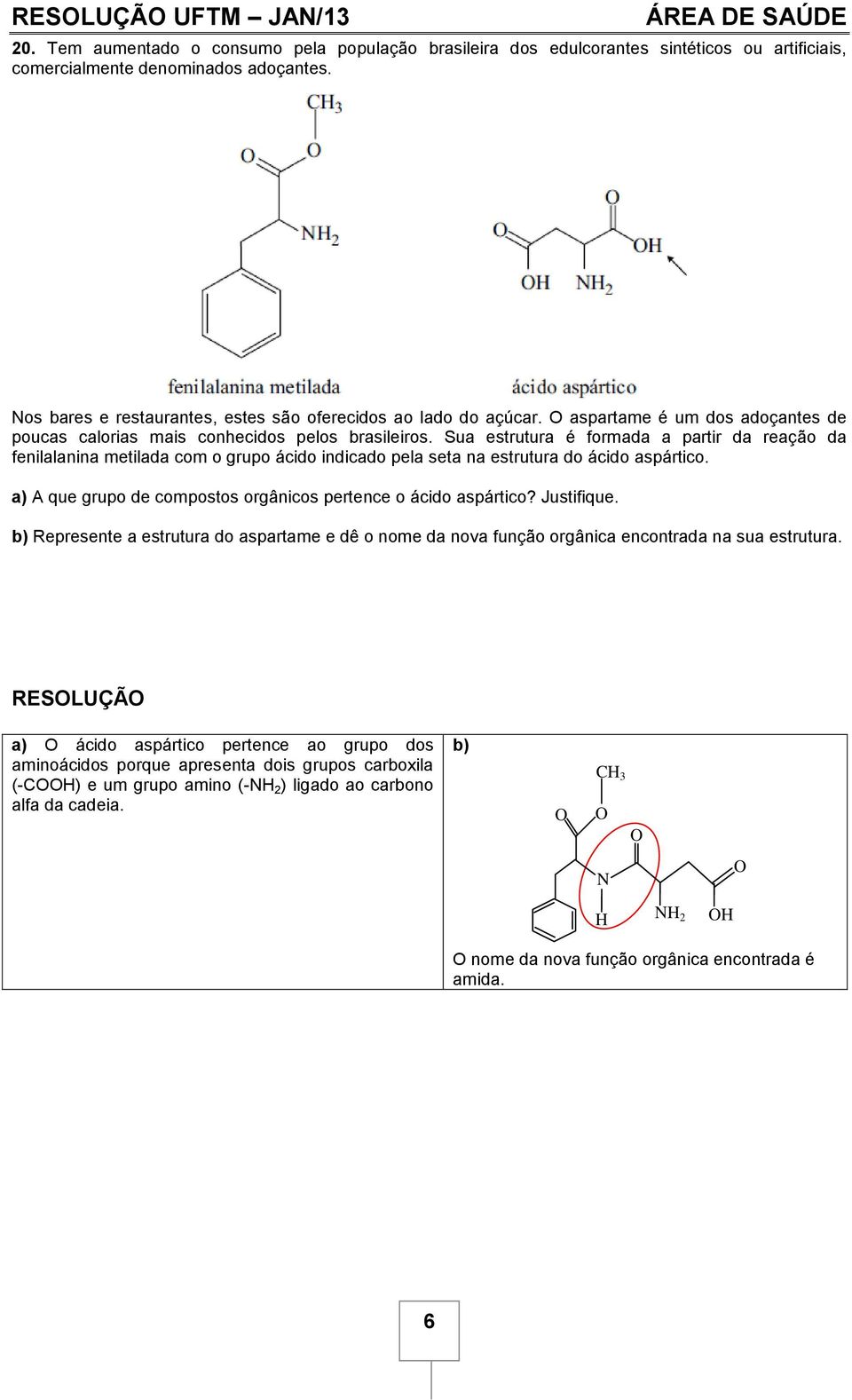 Sua estrutura é formada a partir da reação da fenilalanina metilada com o grupo ácido indicado pela seta na estrutura do ácido aspártico.