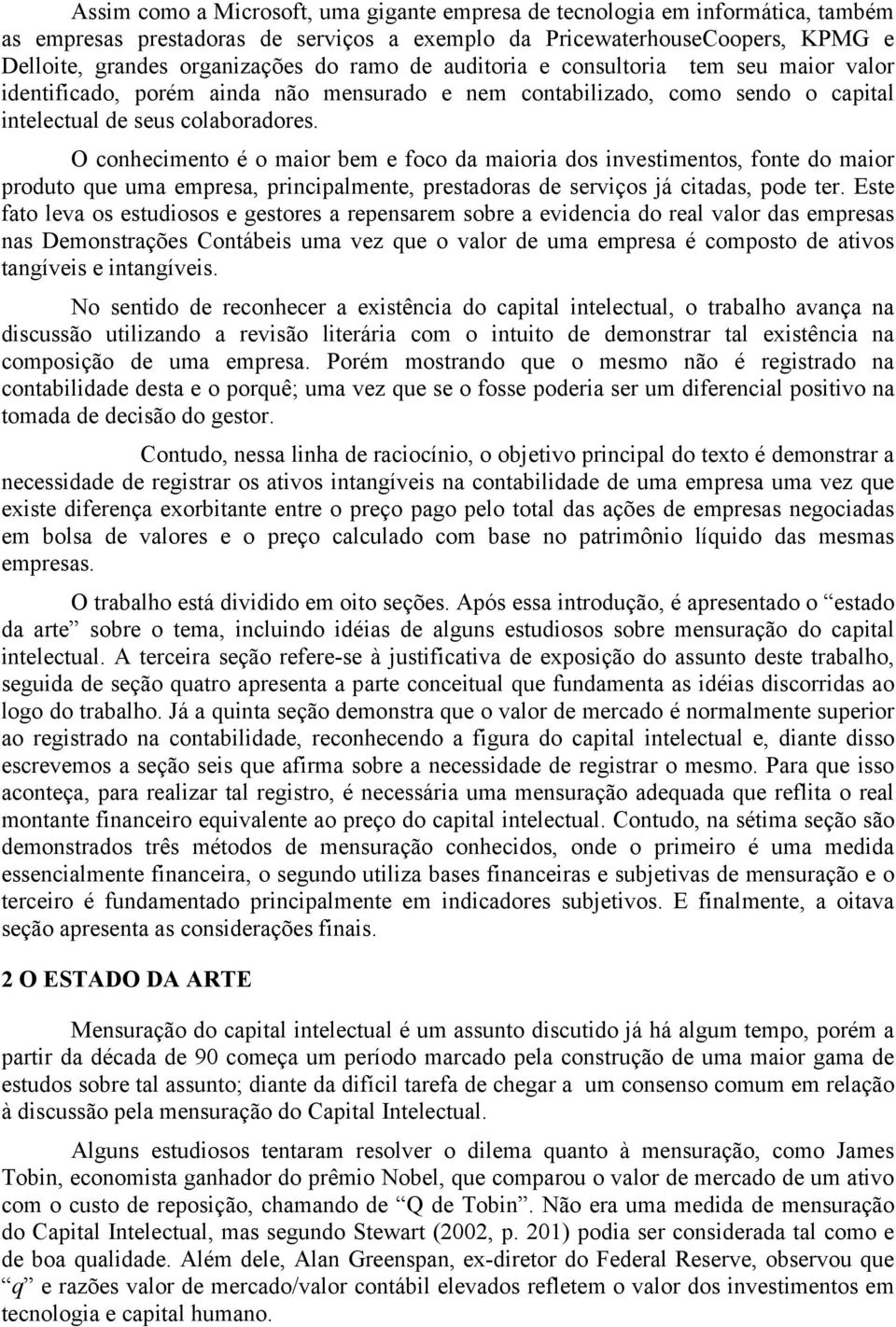 O conhecimento é o maior bem e foco da maioria dos investimentos, fonte do maior produto que uma empresa, principalmente, prestadoras de serviços já citadas, pode ter.