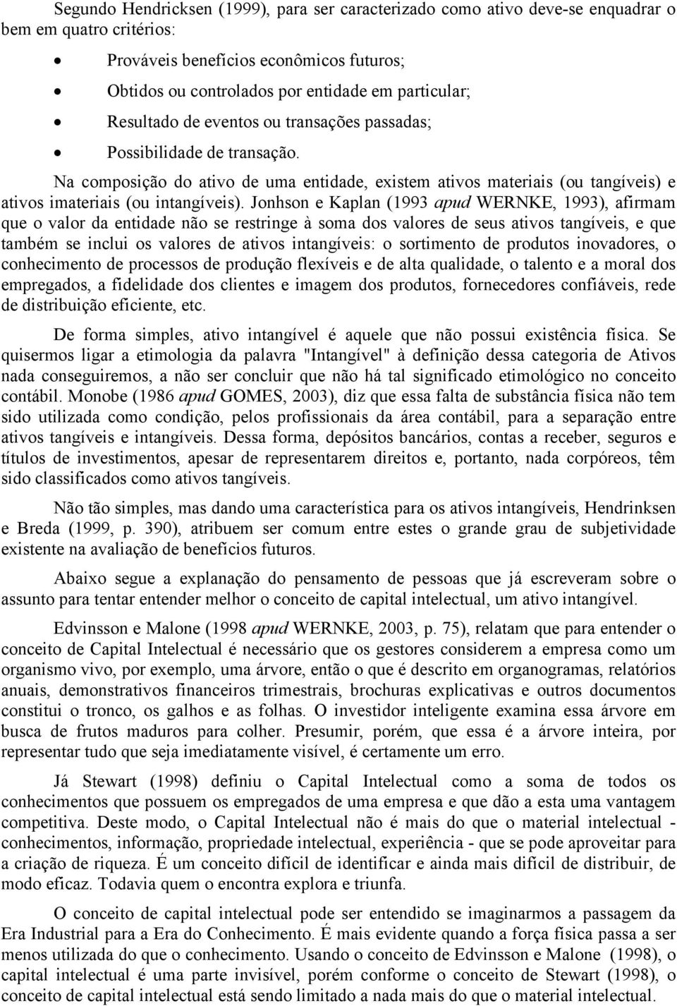 Jonhson e Kaplan (1993 apud WERNKE, 1993), afirmam que o valor da entidade não se restringe à soma dos valores de seus ativos tangíveis, e que também se inclui os valores de ativos intangíveis: o