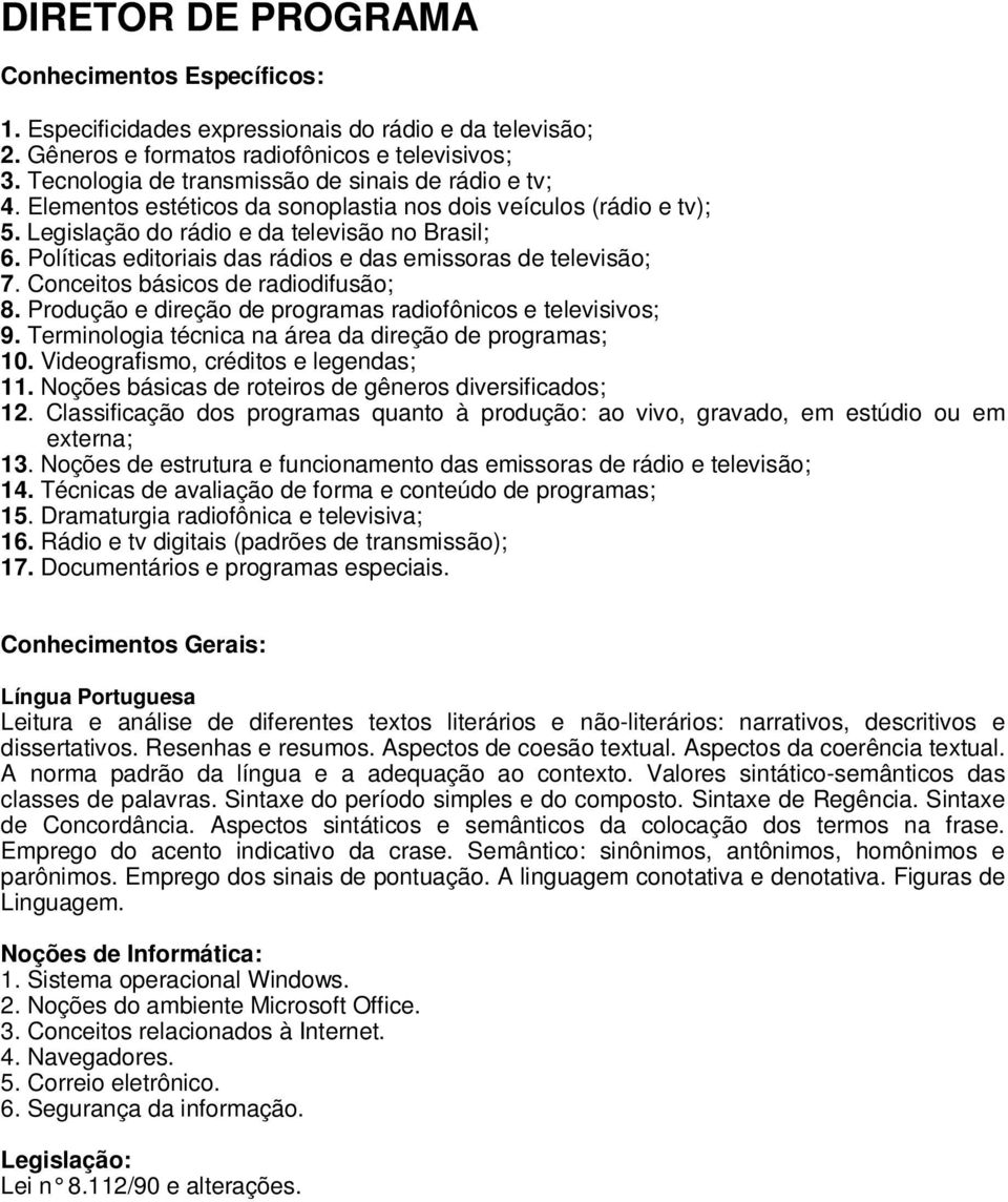 Conceitos básicos de radiodifusão; 8. Produção e direção de programas radiofônicos e televisivos; 9. Terminologia técnica na área da direção de programas; 10. Videografismo, créditos e legendas; 11.