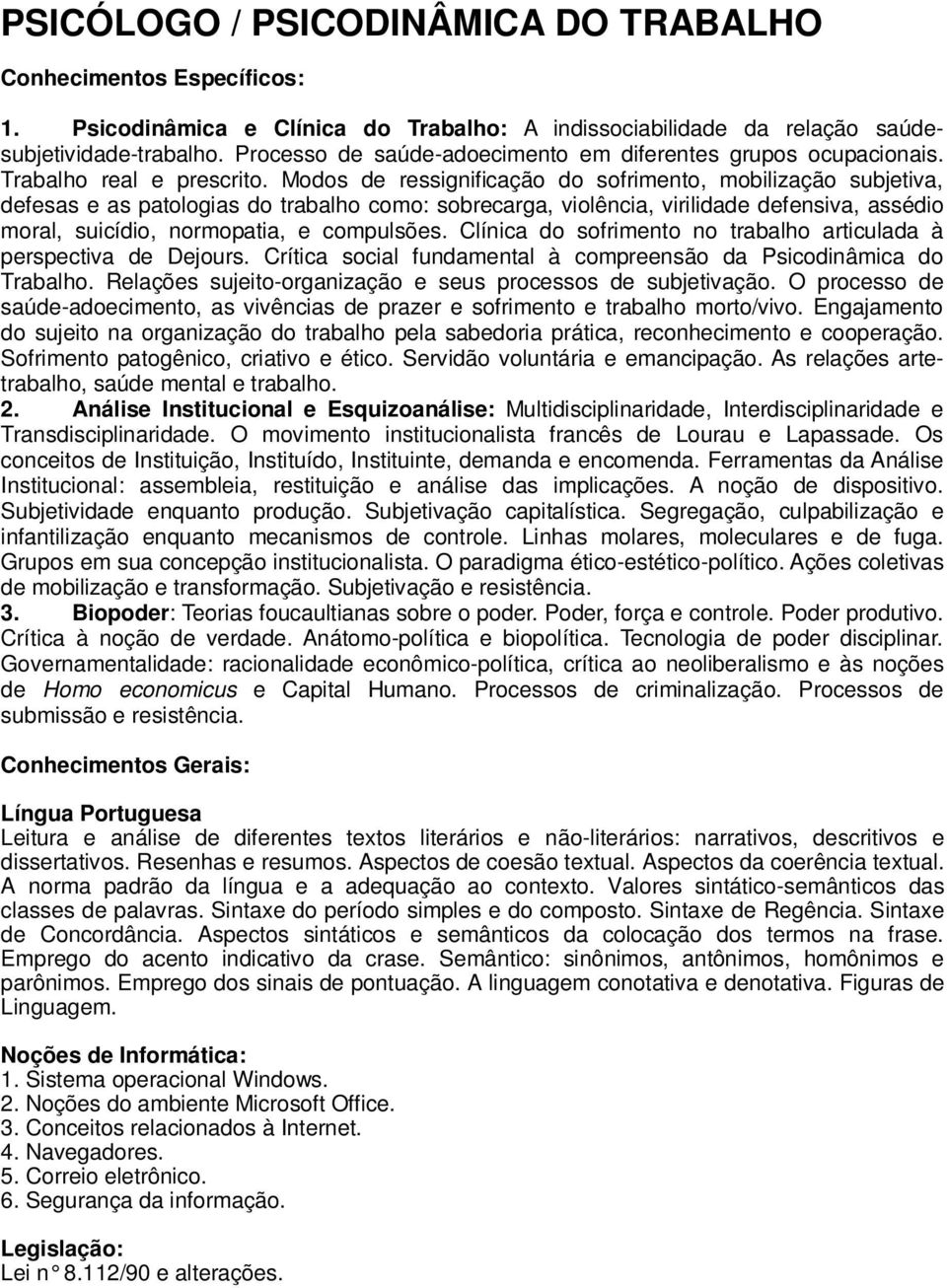 Modos de ressignificação do sofrimento, mobilização subjetiva, defesas e as patologias do trabalho como: sobrecarga, violência, virilidade defensiva, assédio moral, suicídio, normopatia, e compulsões.