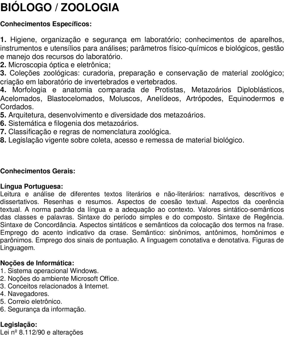 laboratório. 2. Microscopia óptica e eletrônica; 3. Coleções zoológicas: curadoria, preparação e conservação de material zoológico; criação em laboratório de invertebrados e vertebrados. 4.