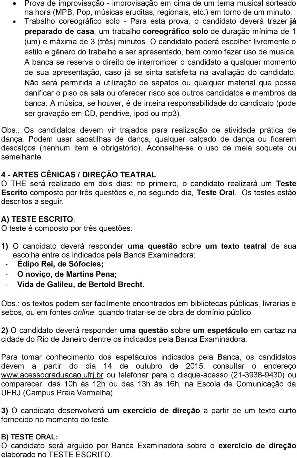 minutos. O candidato poderá escolher livremente o estilo e gênero do trabalho a ser apresentado, bem como fazer uso de musica.