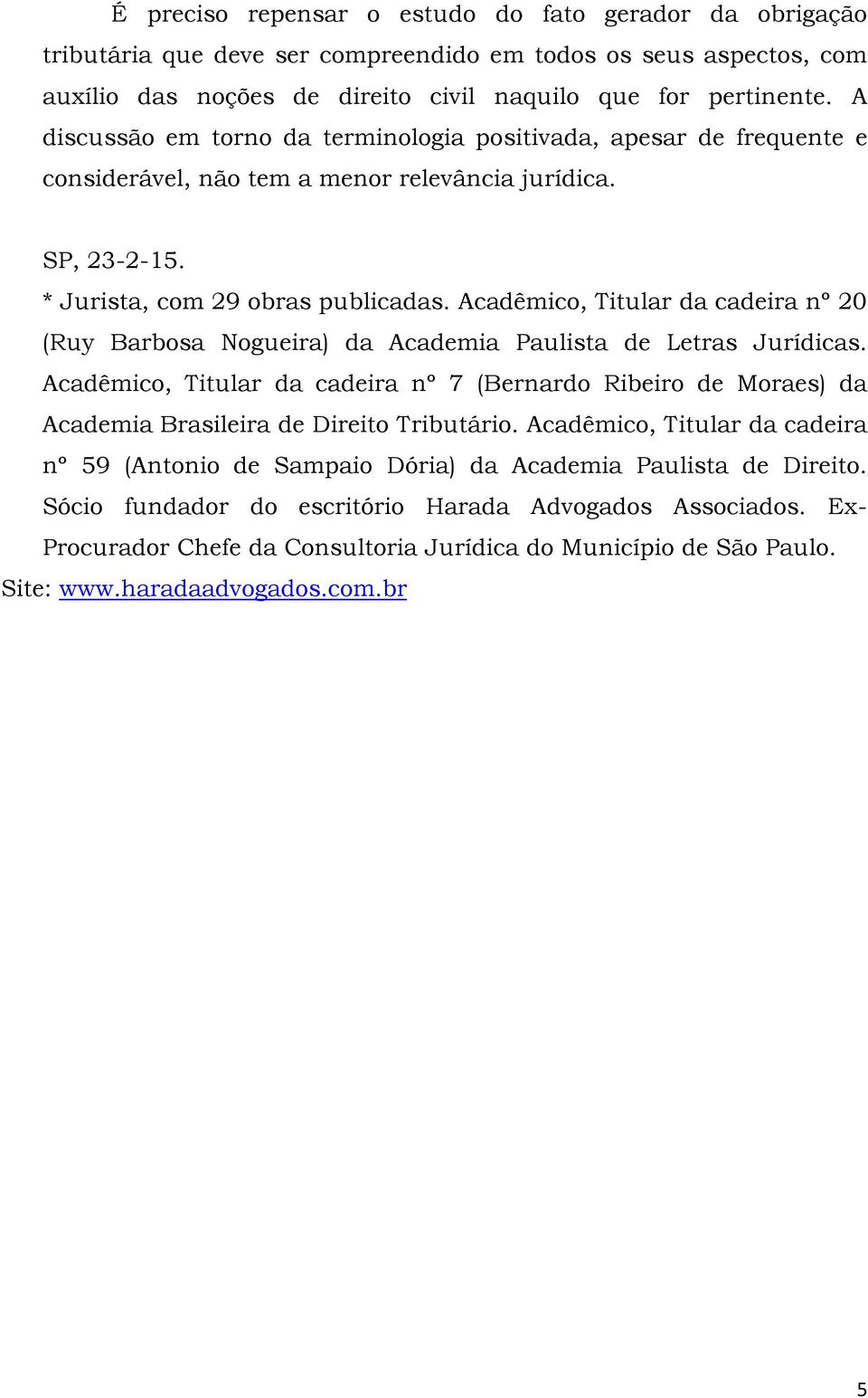 Acadêmico, Titular da cadeira nº 20 (Ruy Barbosa Nogueira) da Academia Paulista de Letras Jurídicas.