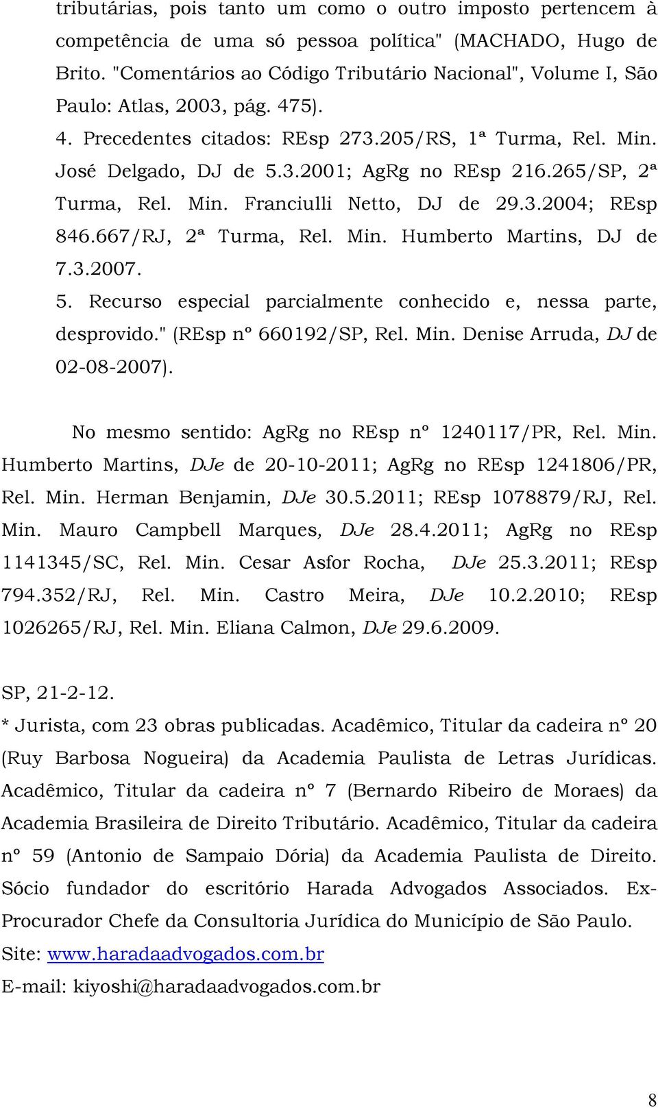 265/SP, 2ª Turma, Rel. Min. Franciulli Netto, DJ de 29.3.2004; REsp 846.667/RJ, 2ª Turma, Rel. Min. Humberto Martins, DJ de 7.3.2007. 5.
