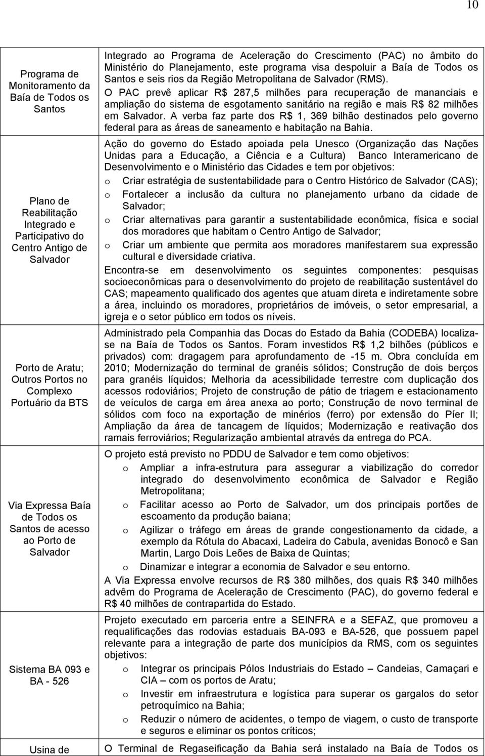 este programa visa despoluir a Baía de Todos os Santos e seis rios da Região Metropolitana de Salvador (RMS).