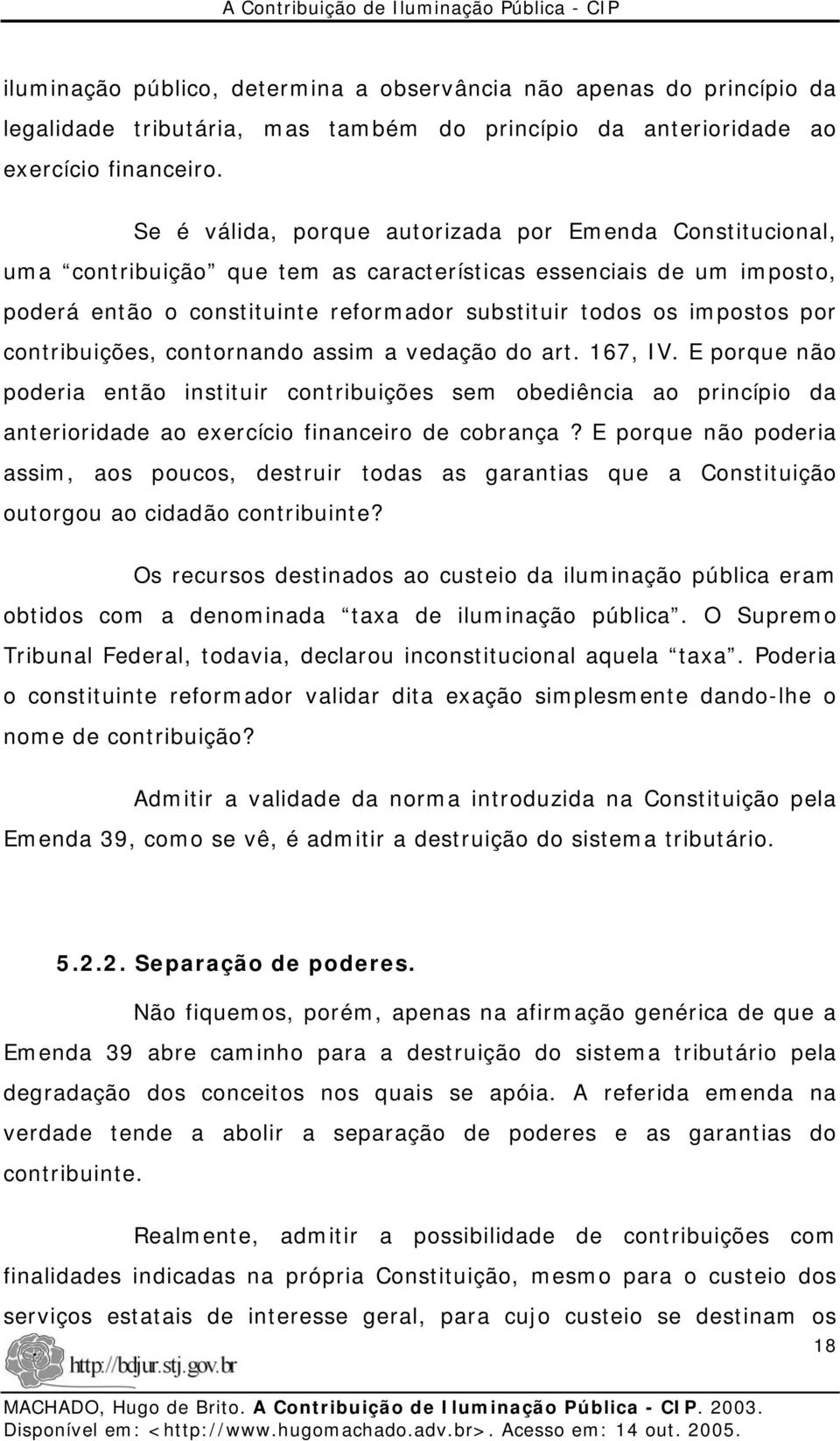 contribuições, contornando assim a vedação do art. 167, IV. E porque não poderia então instituir contribuições sem obediência ao princípio da anterioridade ao exercício financeiro de cobrança?