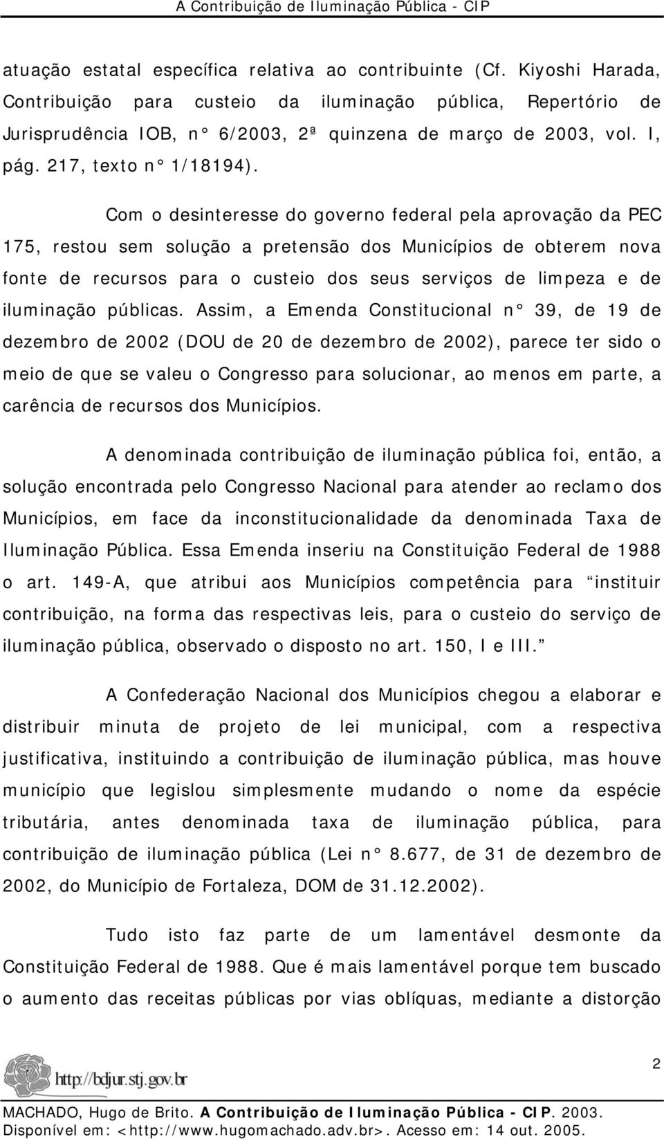 Com o desinteresse do governo federal pela aprovação da PEC 175, restou sem solução a pretensão dos Municípios de obterem nova fonte de recursos para o custeio dos seus serviços de limpeza e de