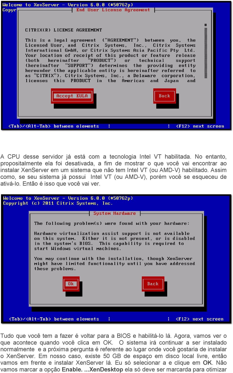 Assim como, se seu sistema já possui Intel VT (ou AMD-V), porém você se esqueceu de ativá-lo. Então é isso que você vai ver. Tudo que você tem a fazer é voltar para a BIOS e habilitá-lo lá.