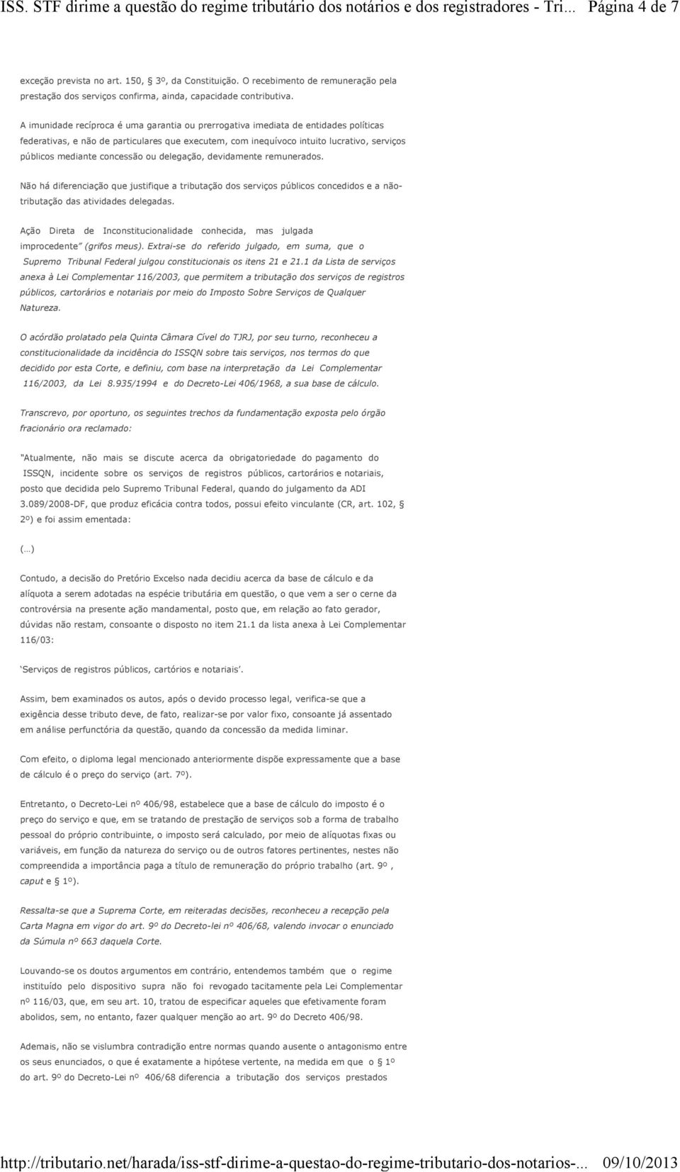 concessão ou delegação, devidamente remunerados. Não há diferenciação que justifique a tributação dos serviços públicos concedidos e a nãotributação das atividades delegadas.