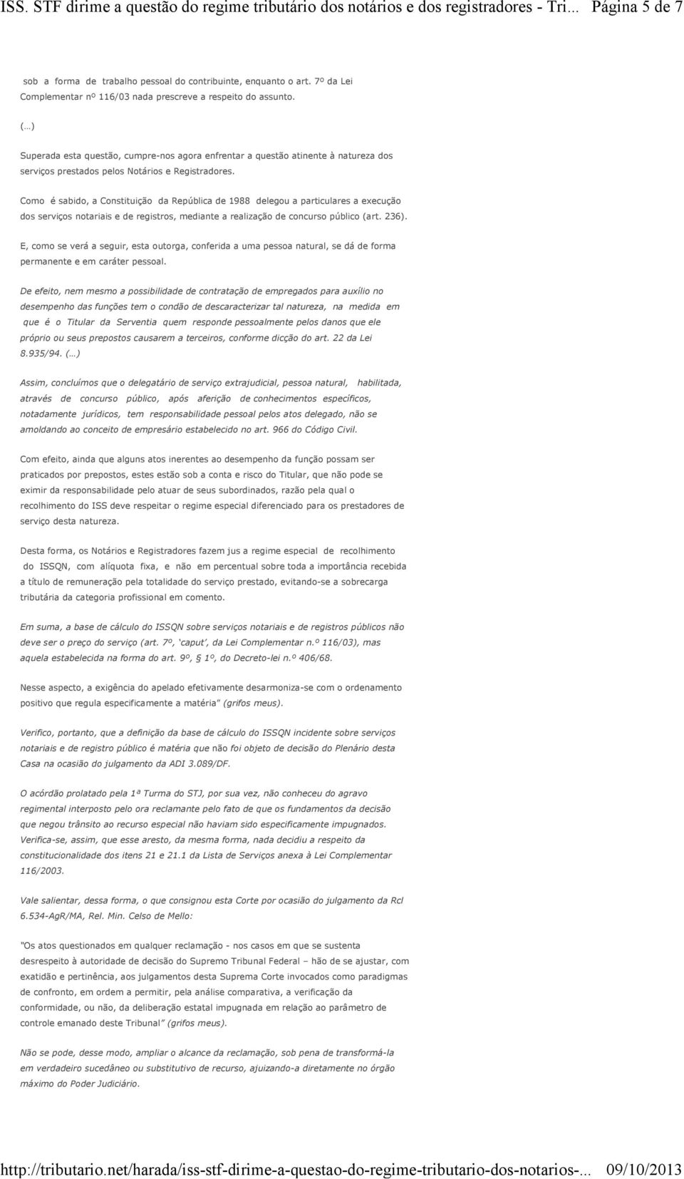 Como é sabido, a Constituição da República de 1988 delegou a particulares a execução dos serviços notariais e de registros, mediante a realização de concurso público (art. 236).