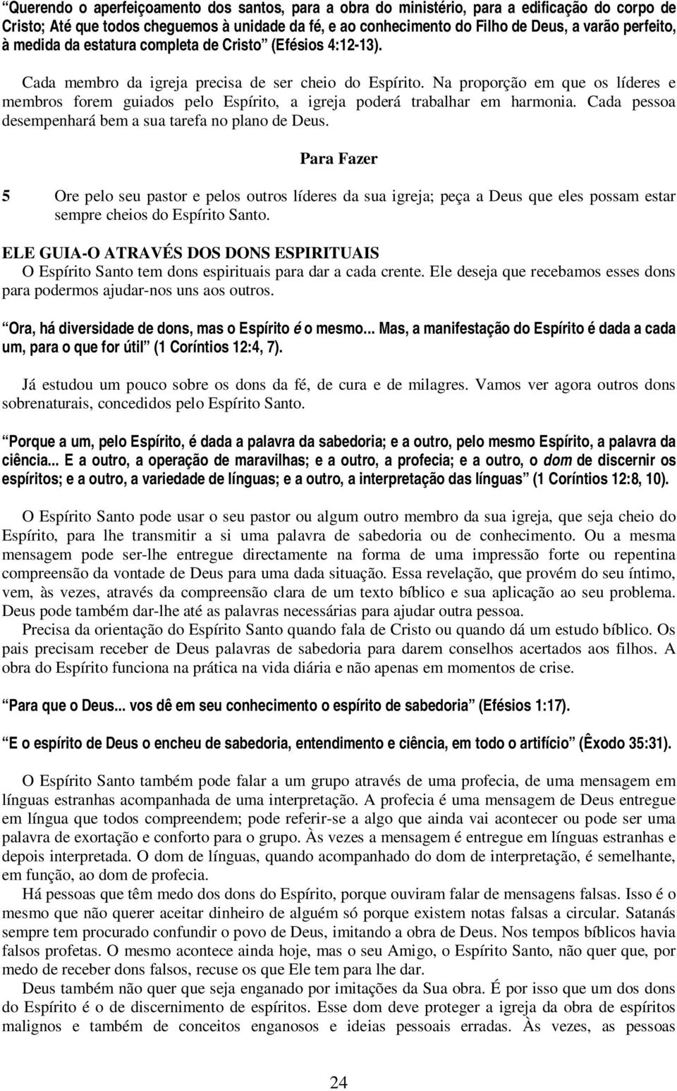 Na proporção em que os líderes e membros forem guiados pelo Espírito, a igreja poderá trabalhar em harmonia. Cada pessoa desempenhará bem a sua tarefa no plano de Deus.