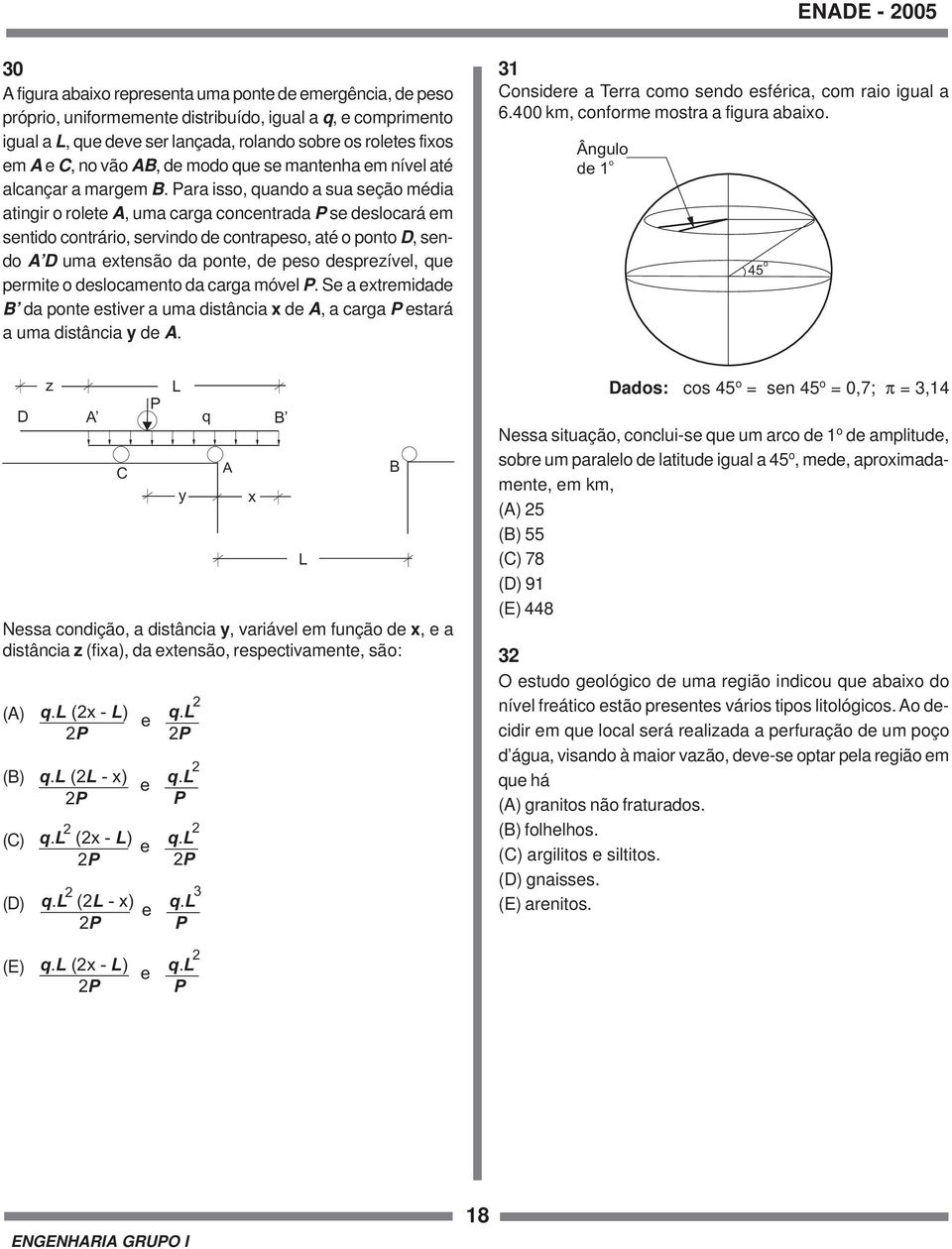 Para isso, quando a sua seção média atingir o rolete A, uma carga concentrada P se deslocará em sentido contrário, servindo de contrapeso, até o ponto D, sendo A D uma extensão da ponte, de peso