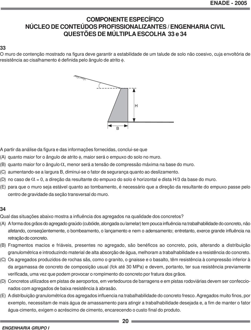 H B A partir da análise da figura e das informações fornecidas, conclui-se que (A) quanto maior for o ângulo de atrito φ, maior será o empuxo do solo no muro.