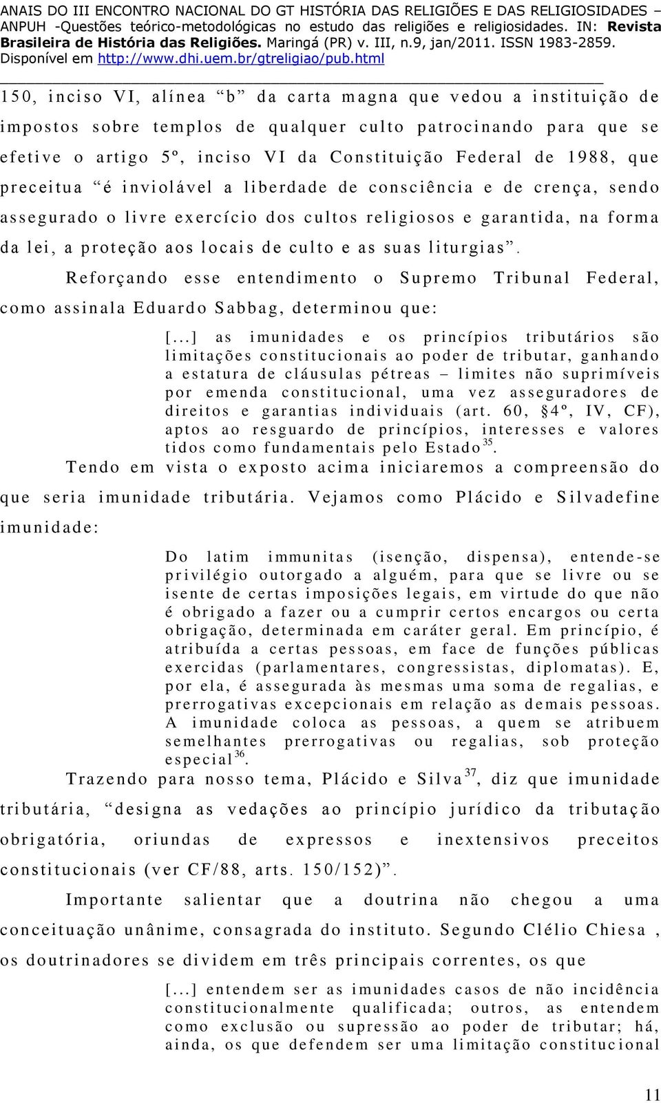 orma d a l ei, a prot eção ao s locai s de cu lto e as suas l iturgi as. R efo r çan d o esse enten dimento o Supremo T ri bunal Federal, como assinal a Eduard o S abbag, det erminou que: [.