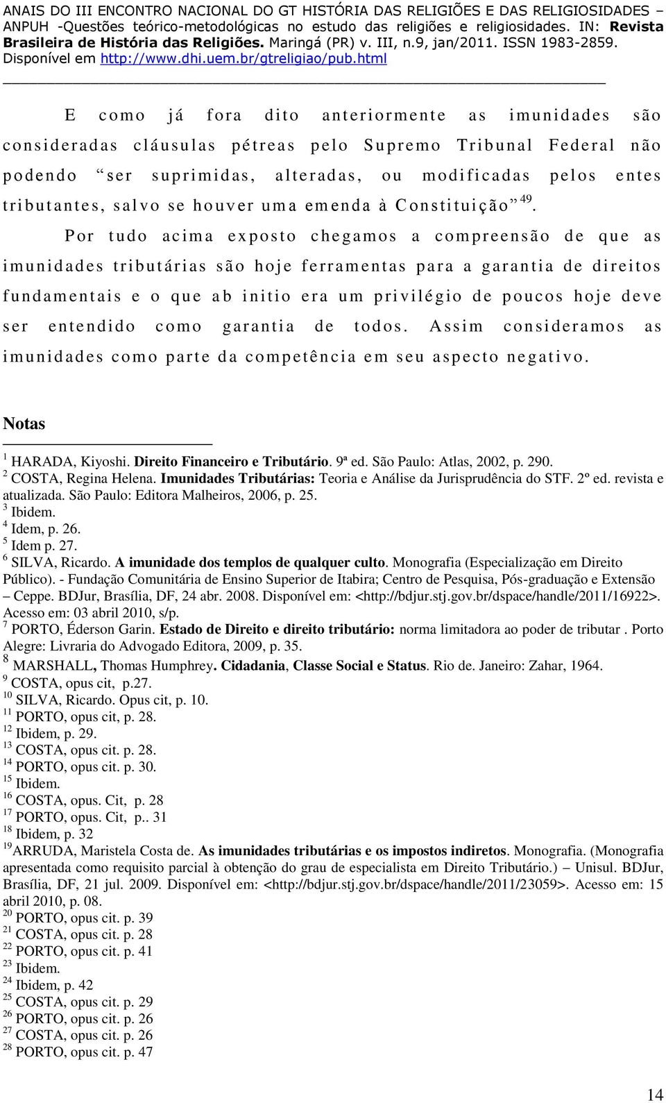 P or t udo acima ex p osto chegam os a com p reensão d e q u e as i munidades t ri but árias s ão hoje f erram ent as p ara a garan tia d e di r ei tos f u ndam ent ai s e o q u e ab i ni tio era um