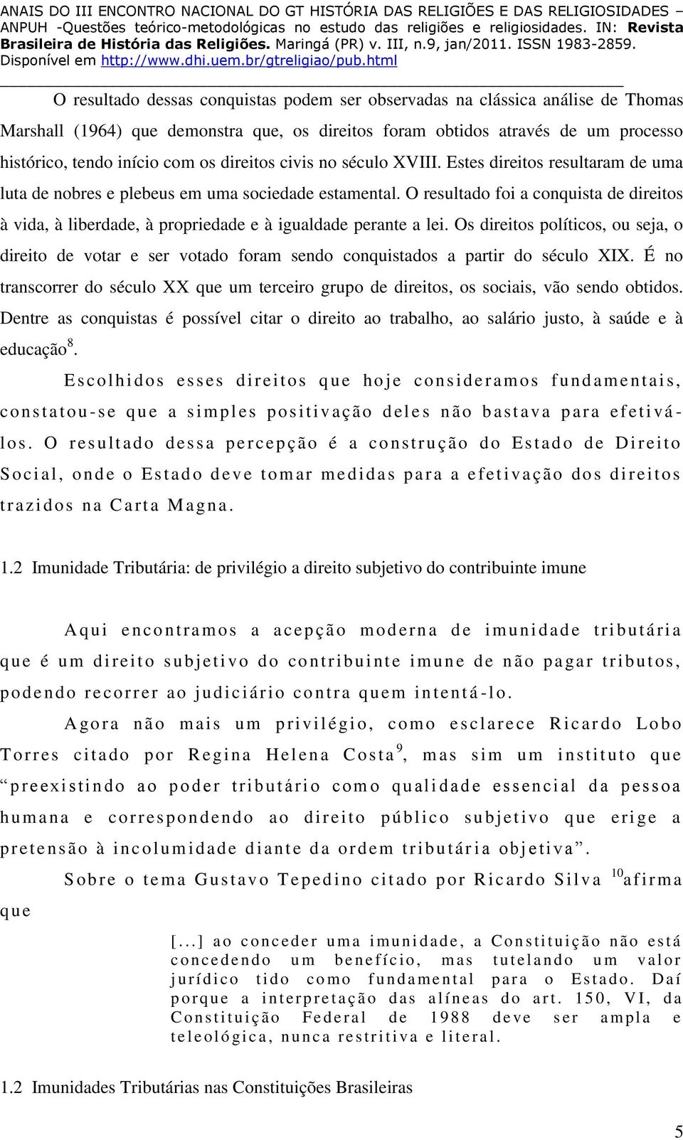 O resultado foi a conquista de direitos à vida, à liberdade, à propriedade e à igualdade perante a lei.