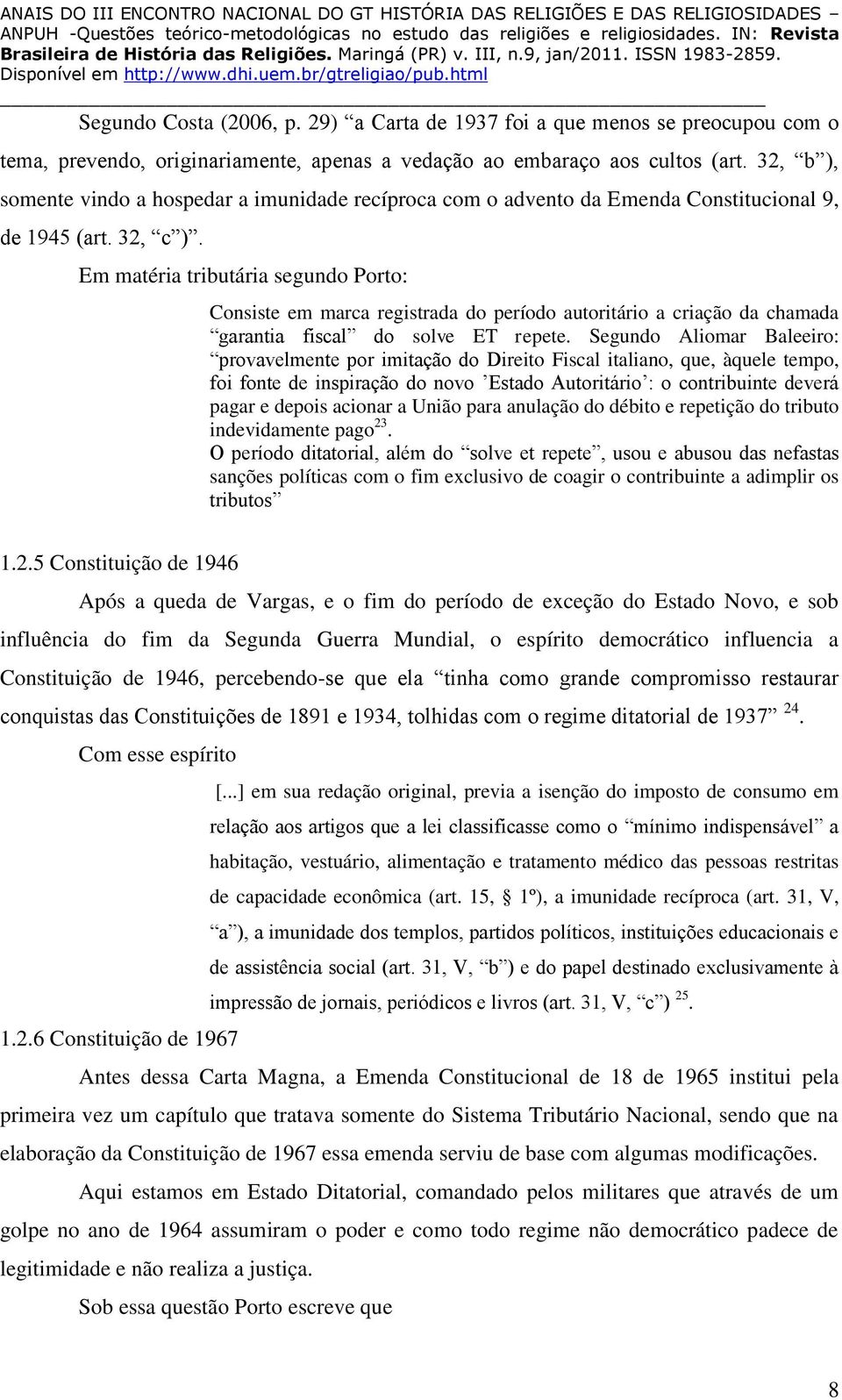 Em matéria tributária segundo Porto: Consiste em marca registrada do período autoritário a criação da chamada garantia fiscal do solve ET repete.