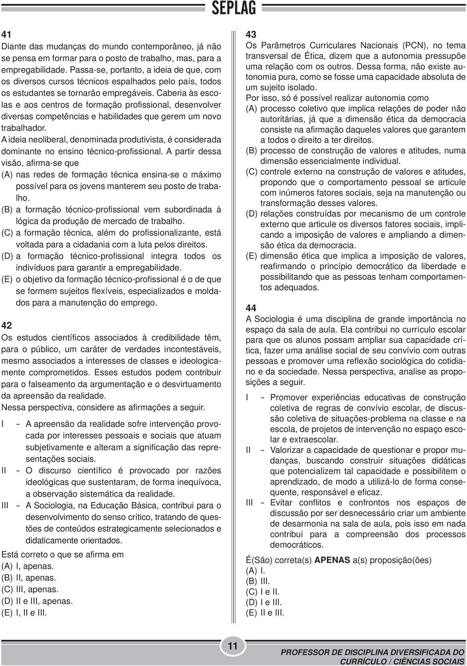 Caberia às escolas e aos centros de formação profissional, desenvolver diversas competências e habilidades que gerem um novo trabalhador.