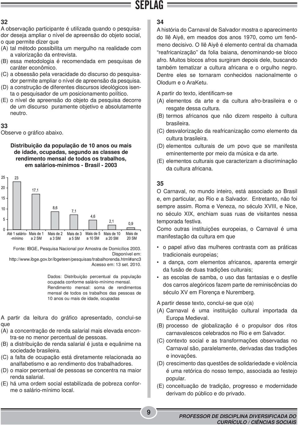 (C) a obsessão pela veracidade do discurso do pesquisador permite ampliar o nível de apreensão da pesquisa.