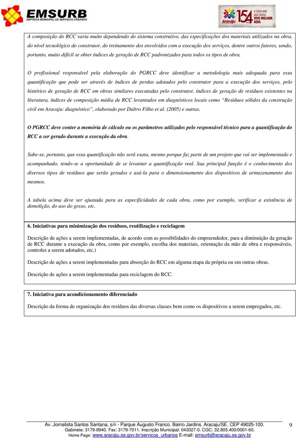 O profissional responsável pela elaboração do PGRCC deve identificar a metodologia mais adequada para essa quantificação que pode ser através de índices de perdas adotados pelo construtor para a