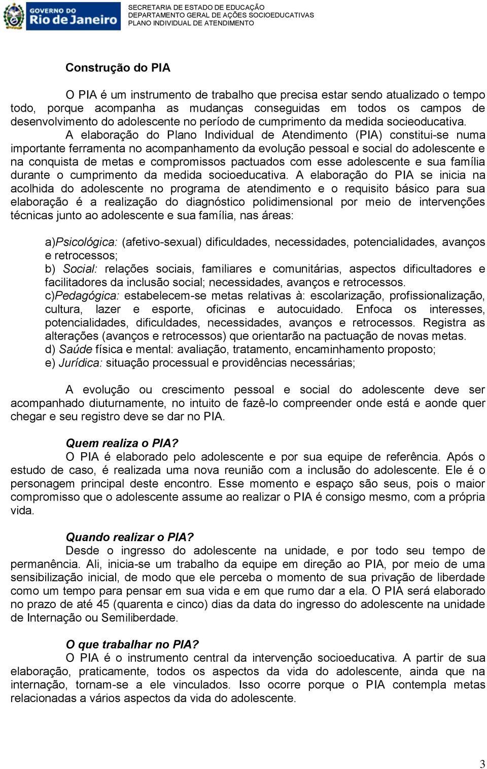 A elaboração do Plano Individual de Atendimento (PIA) constitui-se numa importante ferramenta no acompanhamento da evolução pessoal e social do adolescente e na conquista de metas e compromissos