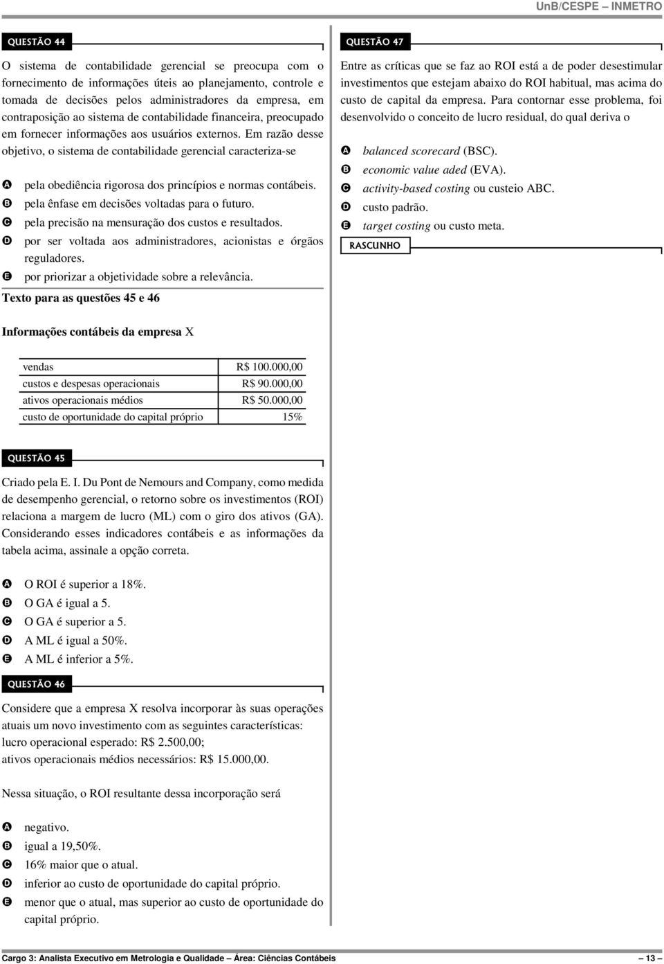 m razão desse objetivo, o sistema de contabilidade gerencial caracteriza-se pela obediência rigorosa dos princípios e normas contábeis. pela ênfase em decisões voltadas para o futuro.